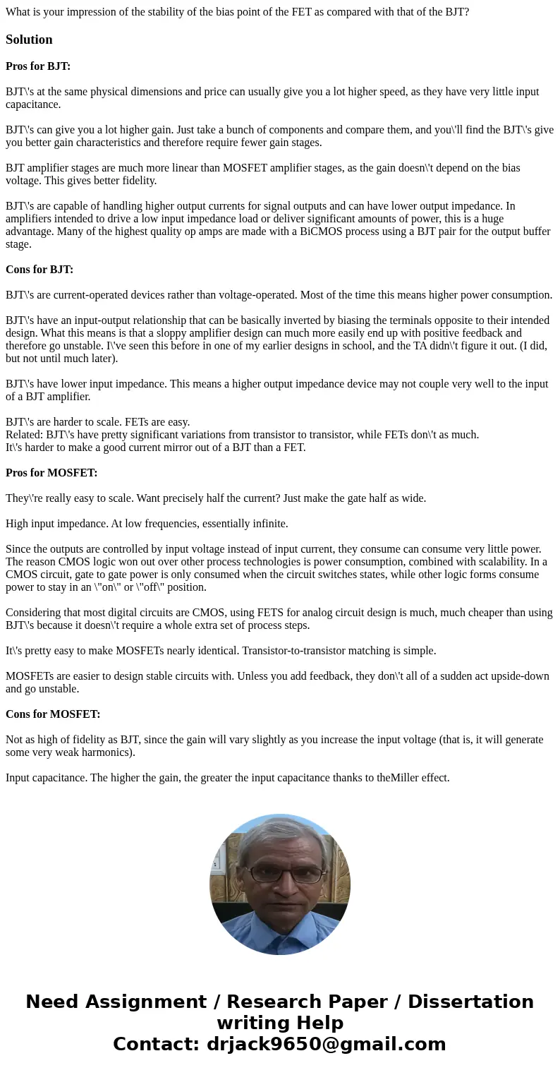 What is your impression of the stability of the bias point of the FET as compared with that of the BJT?SolutionPros for BJT: BJT\'s at the same physical dimensi What is your impression of the stability of the bias point of the FET as compared with that of the BJT?SolutionPros for BJT: BJT\'s at the same physical dimensi