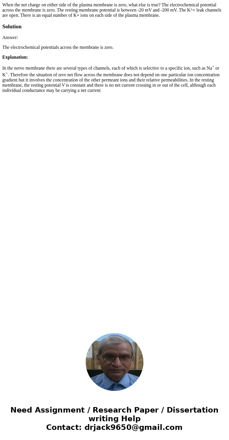 When the net charge on either side of the plasma membrane is zero, what else is true? The electrochemical potential across the membrane is zero. The resting me  When the net charge on either side of the plasma membrane is zero, what else is true? The electrochemical potential across the membrane is zero. The resting me