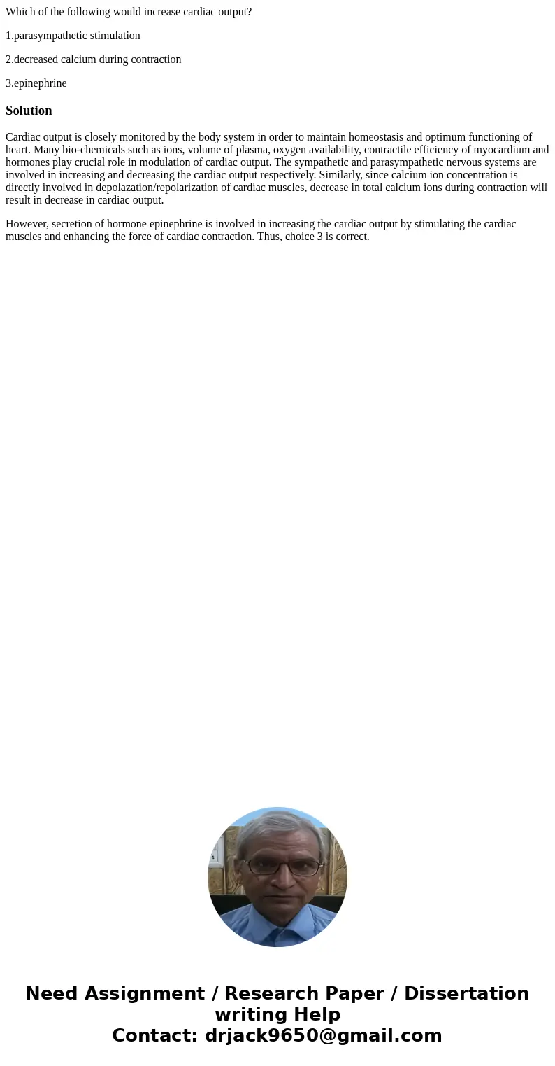 Which of the following would increase cardiac output? 1.parasympathetic stimulation 2.decreased calcium during contraction 3.epinephrineSolutionCardiac output i Which of the following would increase cardiac output? 1.parasympathetic stimulation 2.decreased calcium during contraction 3.epinephrineSolutionCardiac output i