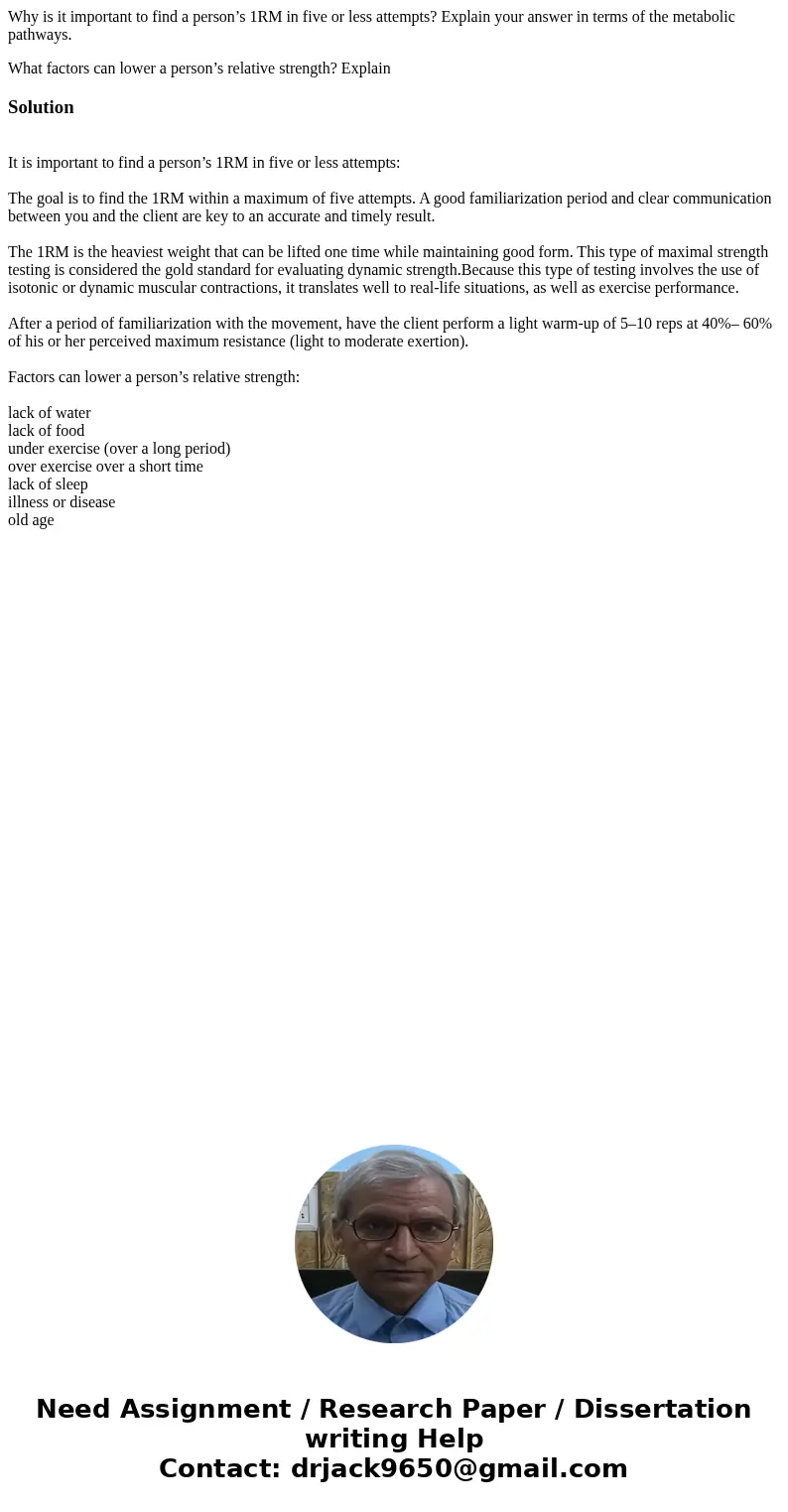 Why is it important to find a person’s 1RM in five or less attempts? Explain your answer in terms of the metabolic pathways. What factors can lower a person’s r Why is it important to find a person’s 1RM in five or less attempts? Explain your answer in terms of the metabolic pathways. What factors can lower a person’s r