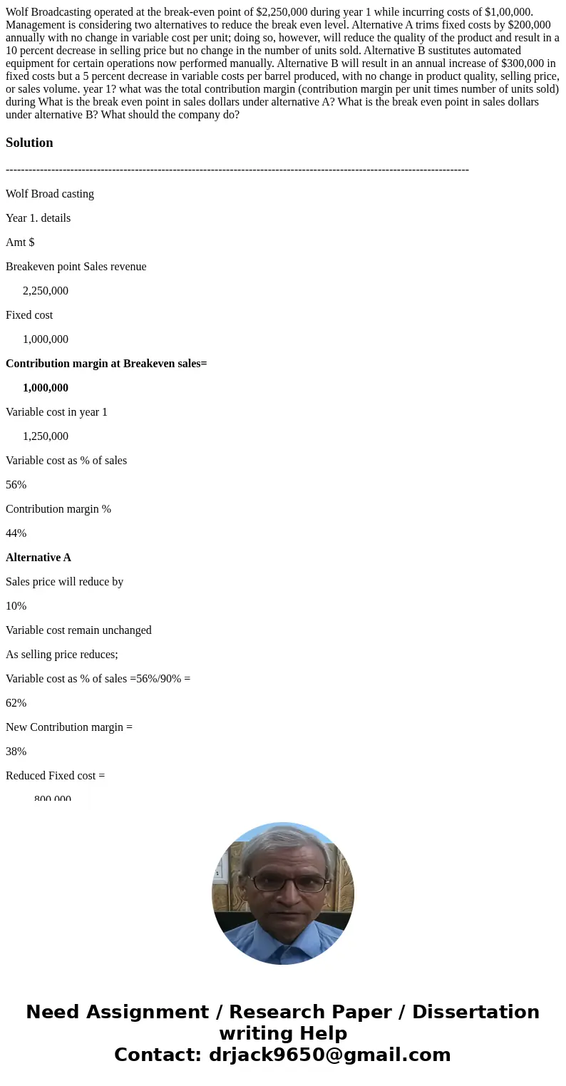  Wolf Broadcasting operated at the break-even point of $2,250,000 during year 1 while incurring costs of $1,00,000. Management is considering two alternatives t
