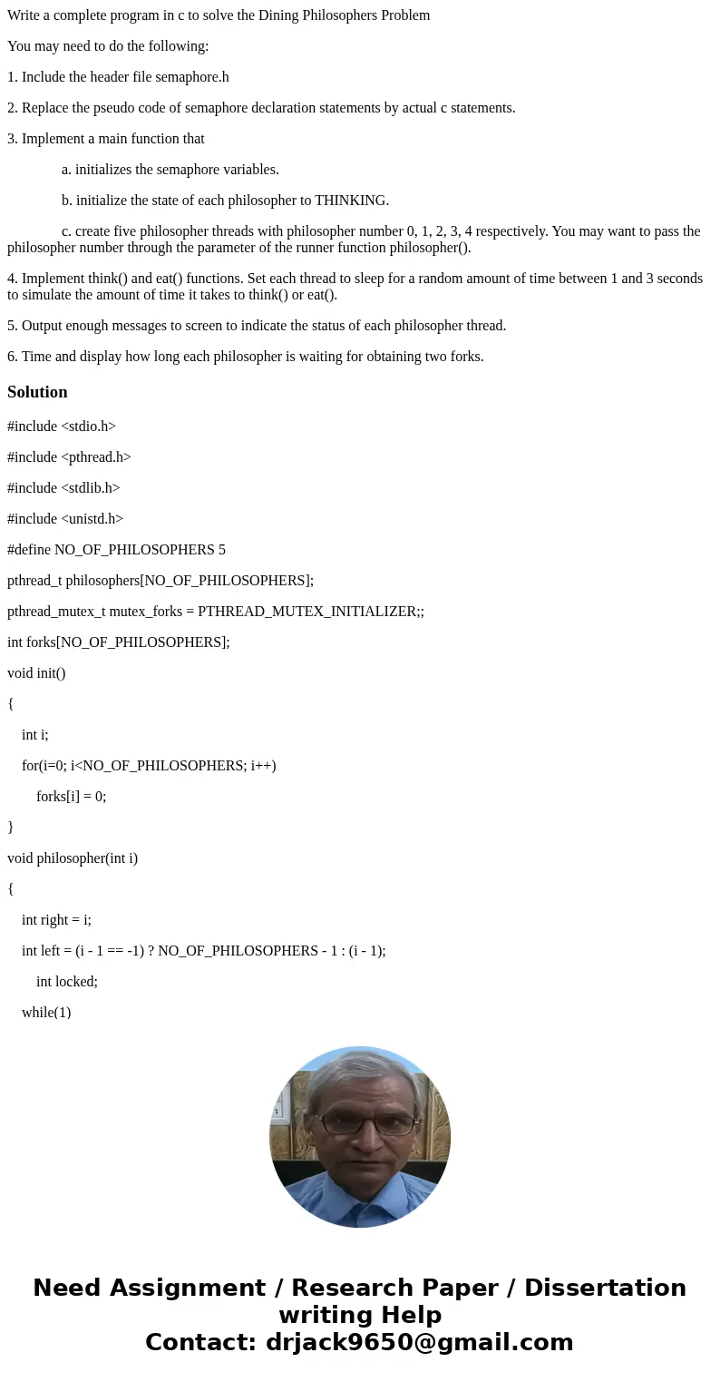 Write a complete program in c to solve the Dining Philosophers Problem You may need to do the following: 1. Include the header file semaphore.h 2. Replace the p