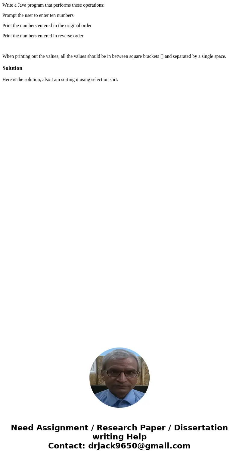 Write a Java program that performs these operations: Prompt the user to enter ten numbers Print the numbers entered in the original order Print the numbers ente