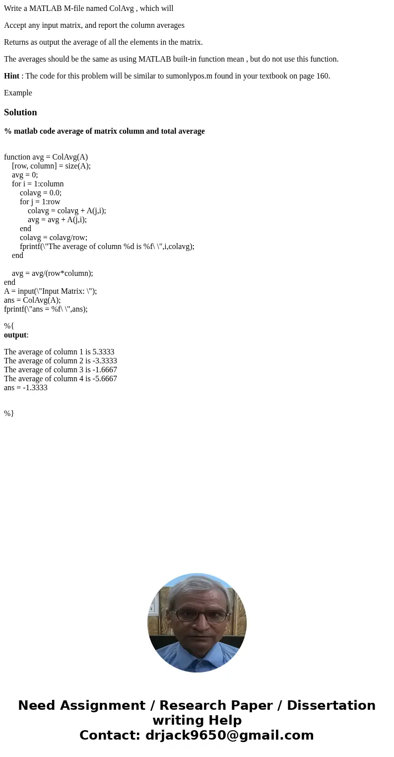 Write a MATLAB M-file named ColAvg , which will Accept any input matrix, and report the column averages Returns as output the average of all the elements in the Write a MATLAB M-file named ColAvg , which will Accept any input matrix, and report the column averages Returns as output the average of all the elements in the