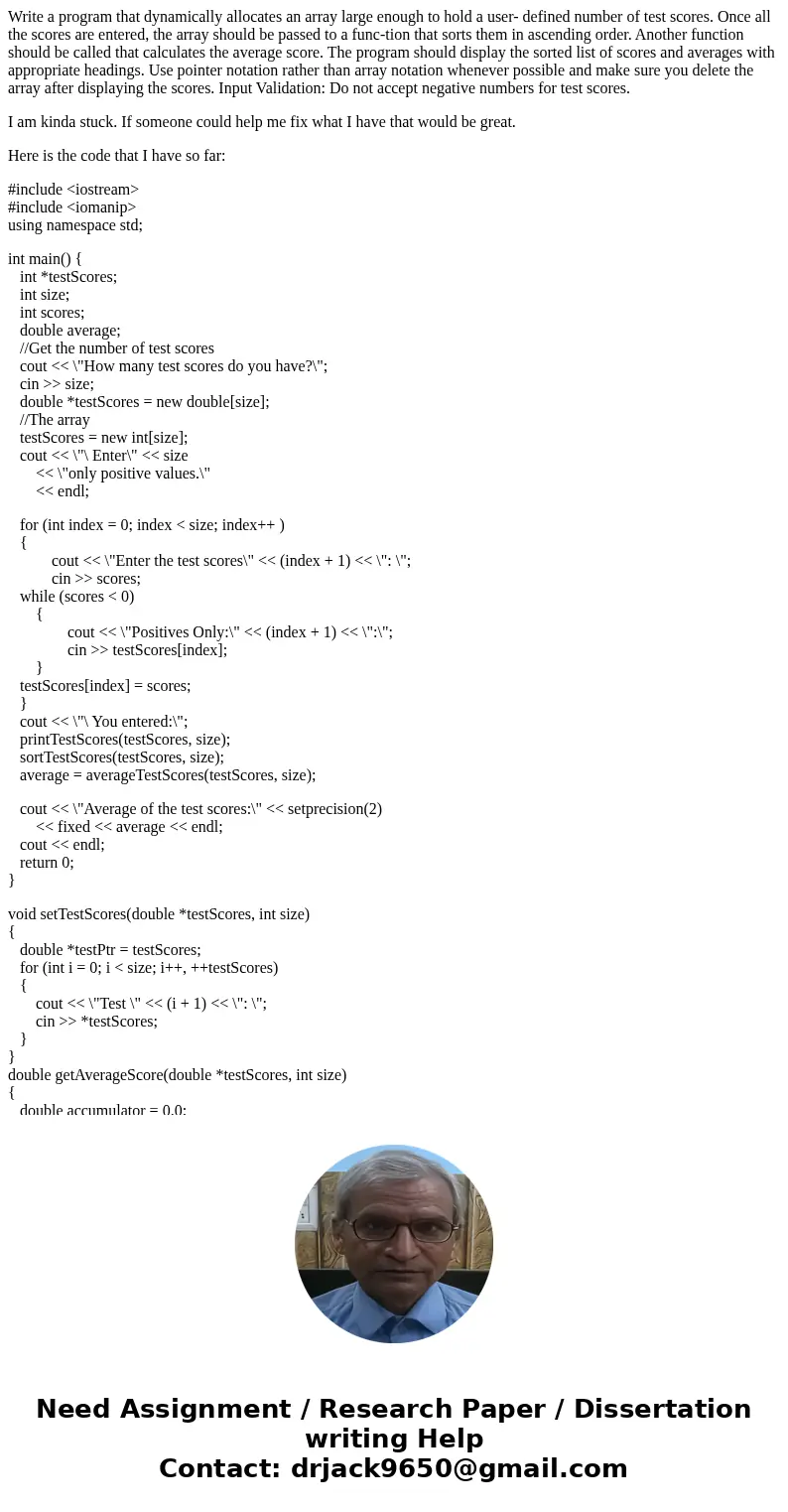 Write a program that dynamically allocates an array large enough to hold a user- defined number of test scores. Once all the scores are entered, the array shoul Write a program that dynamically allocates an array large enough to hold a user- defined number of test scores. Once all the scores are entered, the array shoul