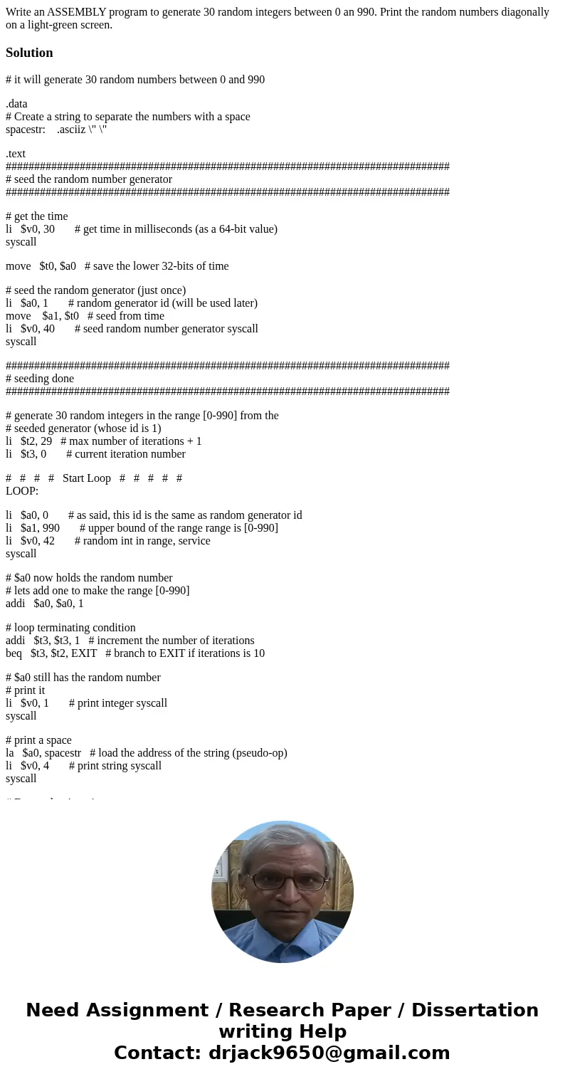 Write an ASSEMBLY program to generate 30 random integers between 0 an 990. Print the random numbers diagonally on a light-green screen.Solution# it will generat Write an ASSEMBLY program to generate 30 random integers between 0 an 990. Print the random numbers diagonally on a light-green screen.Solution# it will generat