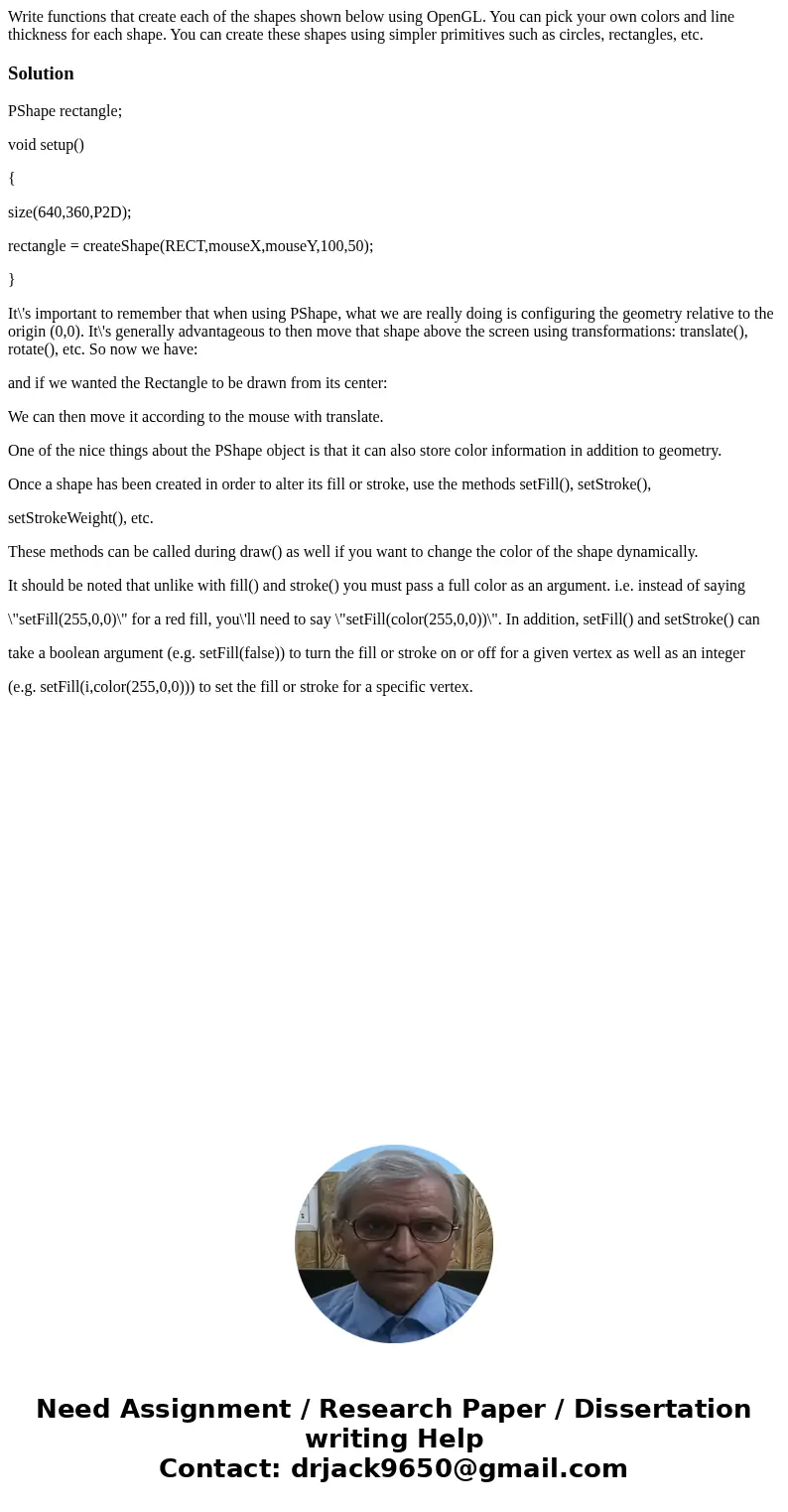 Write functions that create each of the shapes shown below using OpenGL. You can pick your own colors and line thickness for each shape. You can create these sh Write functions that create each of the shapes shown below using OpenGL. You can pick your own colors and line thickness for each shape. You can create these sh
