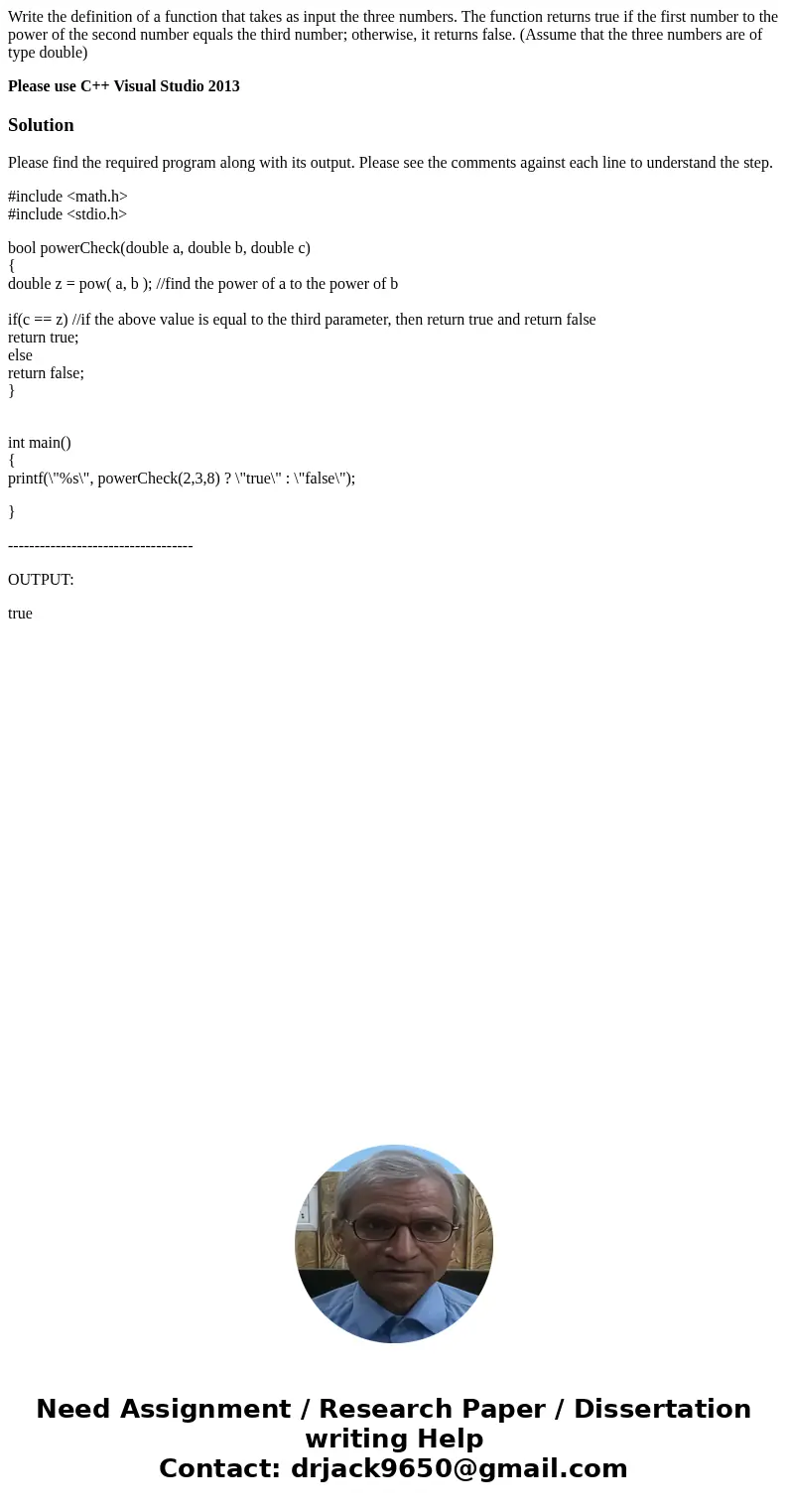 Write the definition of a function that takes as input the three numbers. The function returns true if the first number to the power of the second number equals Write the definition of a function that takes as input the three numbers. The function returns true if the first number to the power of the second number equals