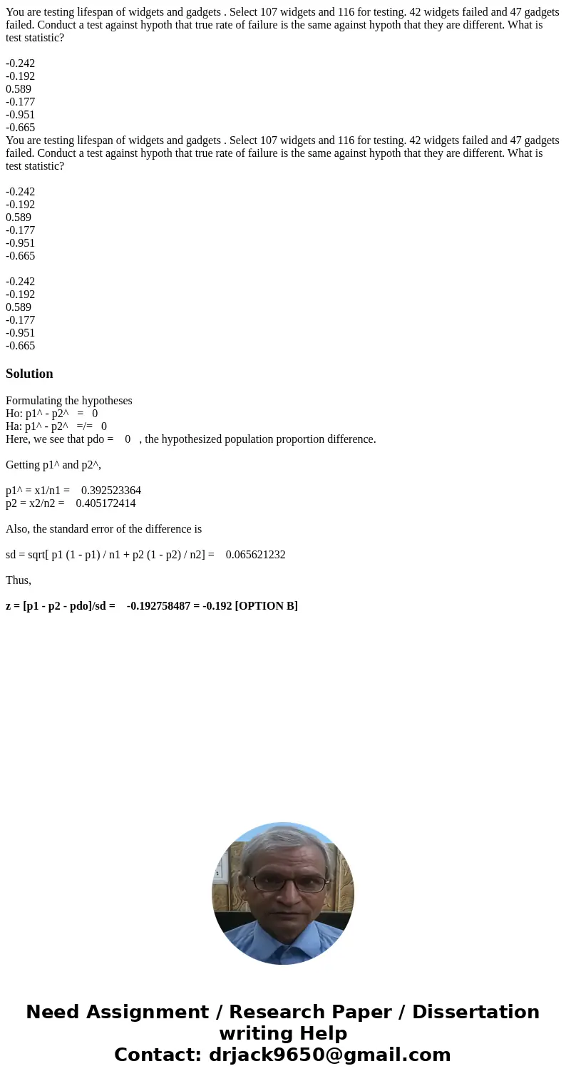 You are testing lifespan of widgets and gadgets . Select 107 widgets and 116 for testing. 42 widgets failed and 47 gadgets failed. Conduct a test against hypoth You are testing lifespan of widgets and gadgets . Select 107 widgets and 116 for testing. 42 widgets failed and 47 gadgets failed. Conduct a test against hypoth