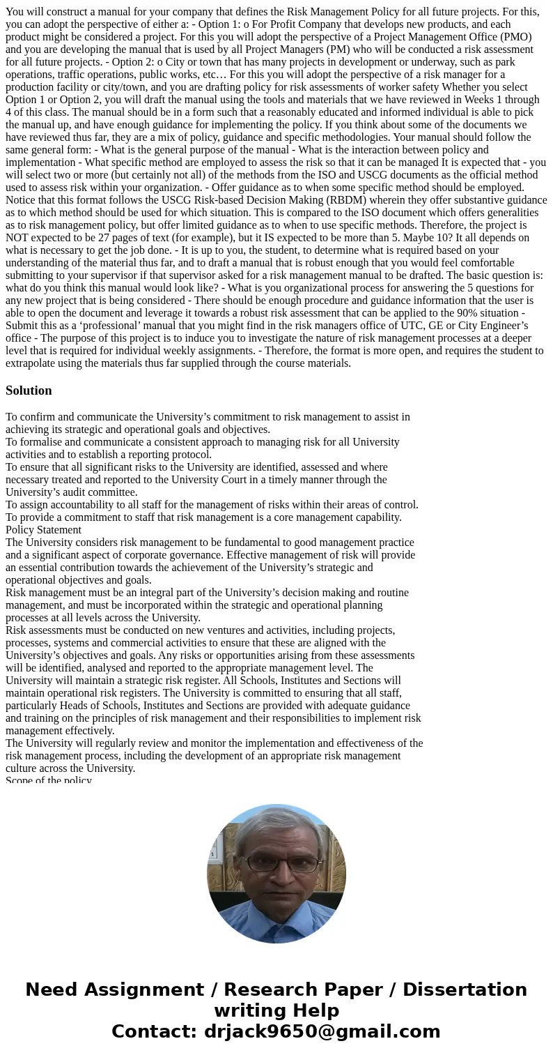 You will construct a manual for your company that defines the Risk Management Policy for all future projects. For this, you can adopt the perspective of either  You will construct a manual for your company that defines the Risk Management Policy for all future projects. For this, you can adopt the perspective of either