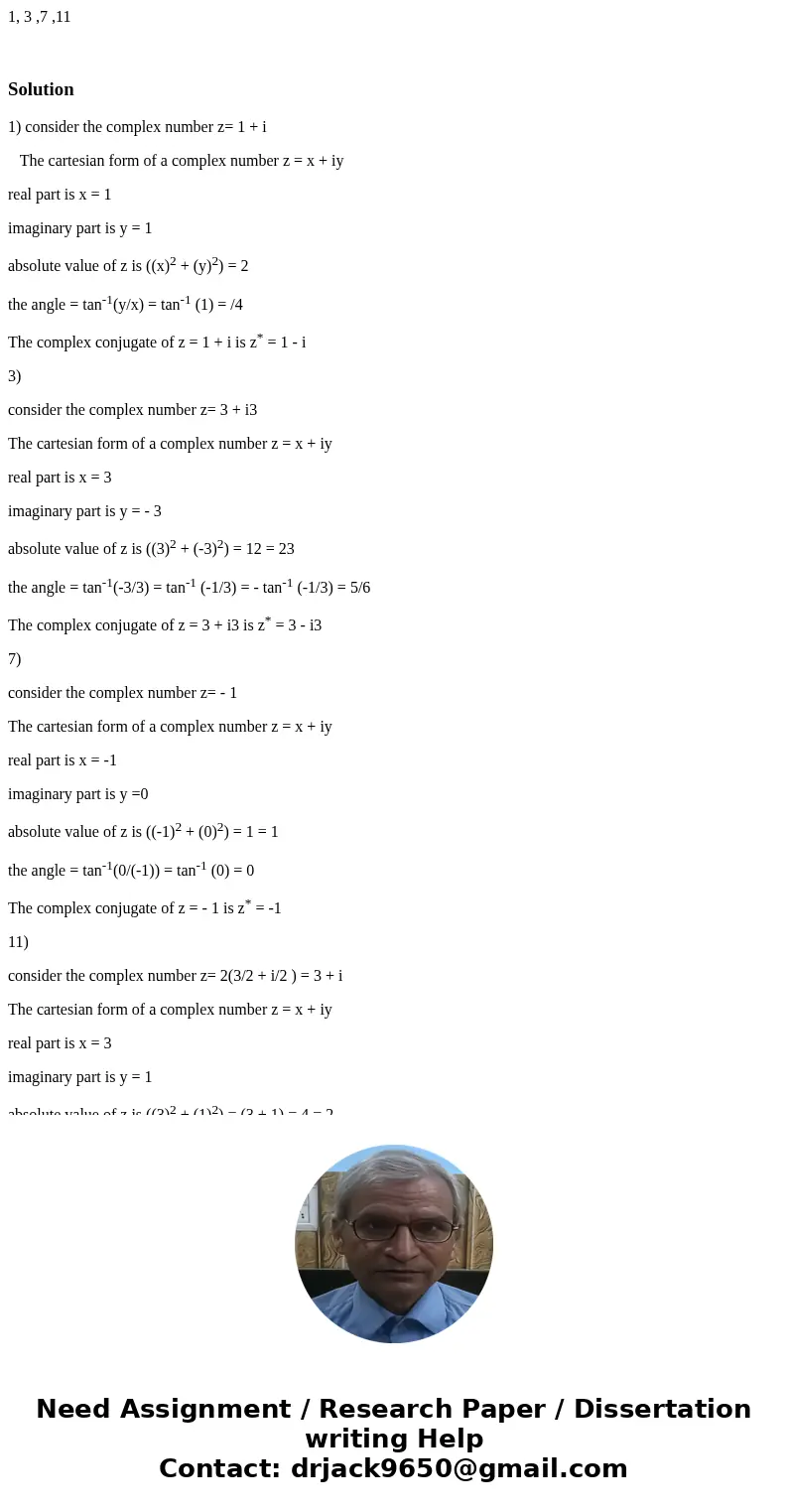 1, 3 ,7 ,11 Solution1) consider the complex number z= 1 + i The cartesian form of a complex number z = x + iy real part is x = 1 imaginary part is y = 1 absolut 1, 3 ,7 ,11 Solution1) consider the complex number z= 1 + i The cartesian form of a complex number z = x + iy real part is x = 1 imaginary part is y = 1 absolut