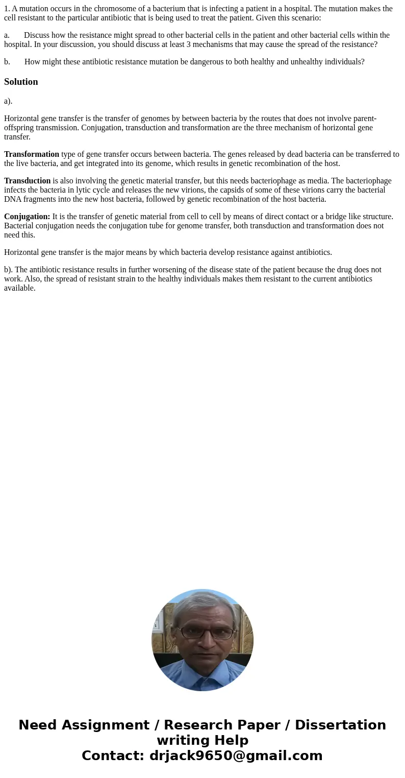 1. A mutation occurs in the chromosome of a bacterium that is infecting a patient in a hospital. The mutation makes the cell resistant to the particular antibio 1. A mutation occurs in the chromosome of a bacterium that is infecting a patient in a hospital. The mutation makes the cell resistant to the particular antibio