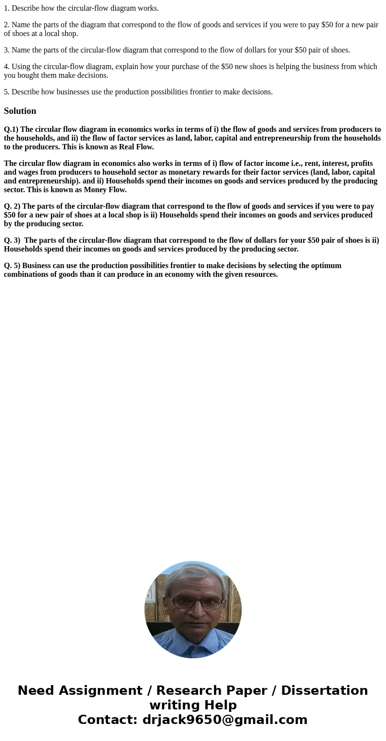 1. Describe how the circular-flow diagram works. 2. Name the parts of the diagram that correspond to the flow of goods and services if you were to pay $50 for a 1. Describe how the circular-flow diagram works. 2. Name the parts of the diagram that correspond to the flow of goods and services if you were to pay $50 for a