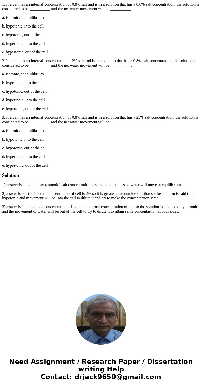 1. If a cell has an internal concentration of 0.8% salt and is in a solution that has a 0.8% salt concentration, the solution is considered to be __________ and 1. If a cell has an internal concentration of 0.8% salt and is in a solution that has a 0.8% salt concentration, the solution is considered to be __________ and