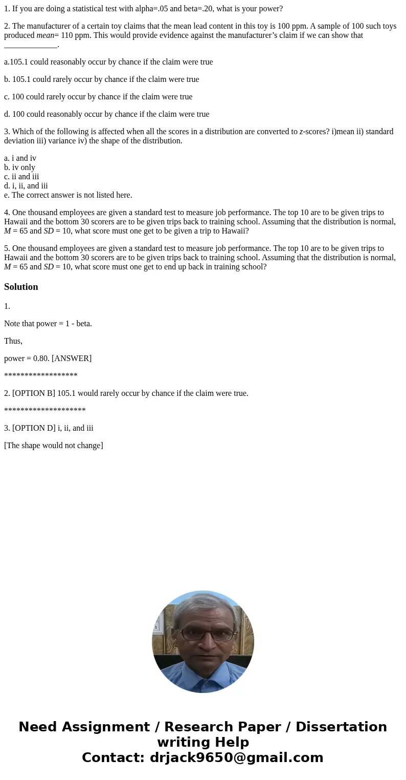 1. If you are doing a statistical test with alpha=.05 and beta=.20, what is your power? 2. The manufacturer of a certain toy claims that the mean lead content i 1. If you are doing a statistical test with alpha=.05 and beta=.20, what is your power? 2. The manufacturer of a certain toy claims that the mean lead content i