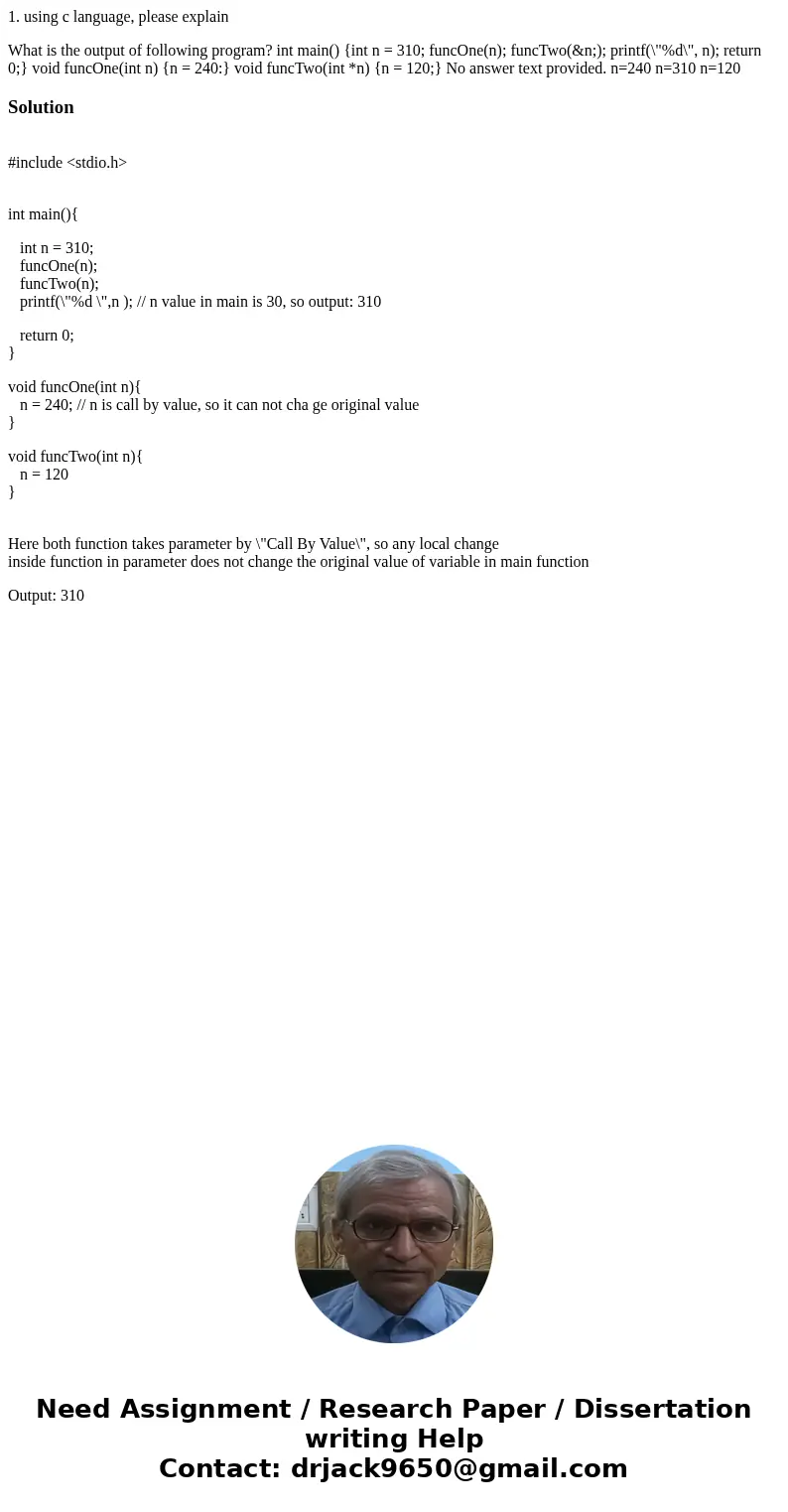 1. using c language, please explain What is the output of following program? int main() {int n = 310; funcOne(n); funcTwo(&n;); printf(\ 1. using c language, please explain What is the output of following program? int main() {int n = 310; funcOne(n); funcTwo(&n;); printf(\