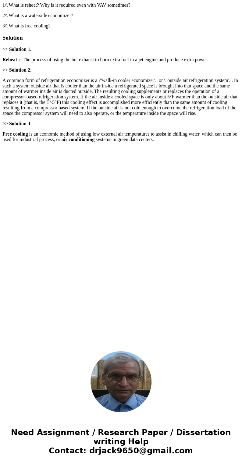 1\\ What is reheat? Why is it required even with VAV sometimes? 2\\ What is a waterside economizer? 3\\ What is free cooling?Solution>> Solution 1. Reheat 1\\ What is reheat? Why is it required even with VAV sometimes? 2\\ What is a waterside economizer? 3\\ What is free cooling?Solution>> Solution 1. Reheat