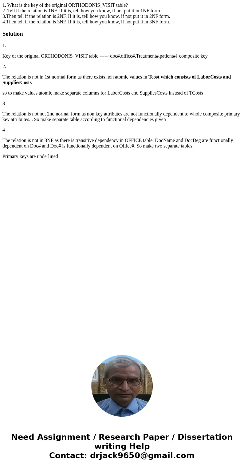 1. What is the key of the original ORTHODONIS_VISIT table? 2. Tell if the relation is 1NF. If it is, tell how you know, if not put it in 1NF form. 3.Then tell i 1. What is the key of the original ORTHODONIS_VISIT table? 2. Tell if the relation is 1NF. If it is, tell how you know, if not put it in 1NF form. 3.Then tell i