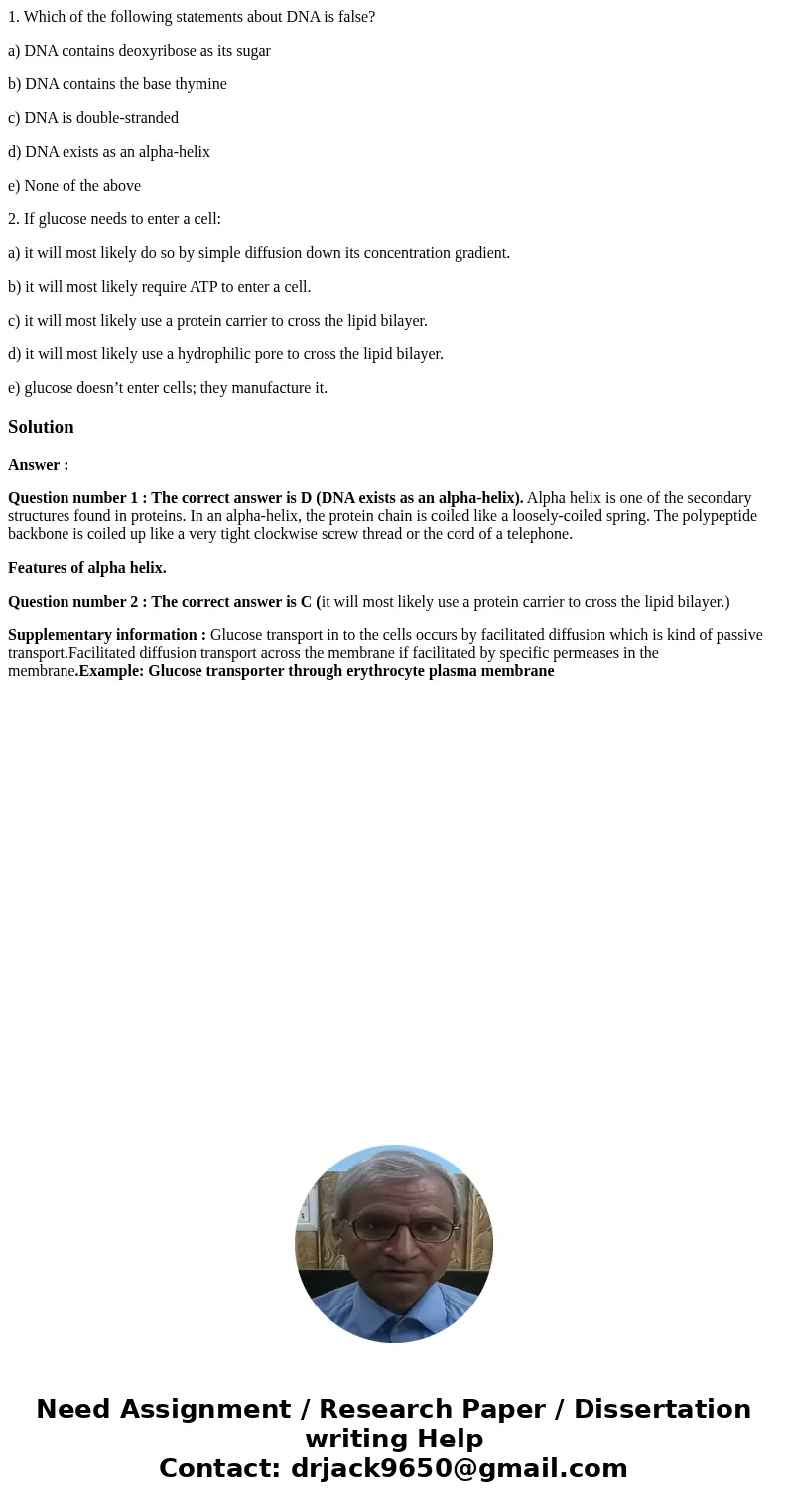 1. Which of the following statements about DNA is false? a) DNA contains deoxyribose as its sugar b) DNA contains the base thymine c) DNA is double-stranded d)  1. Which of the following statements about DNA is false? a) DNA contains deoxyribose as its sugar b) DNA contains the base thymine c) DNA is double-stranded d)