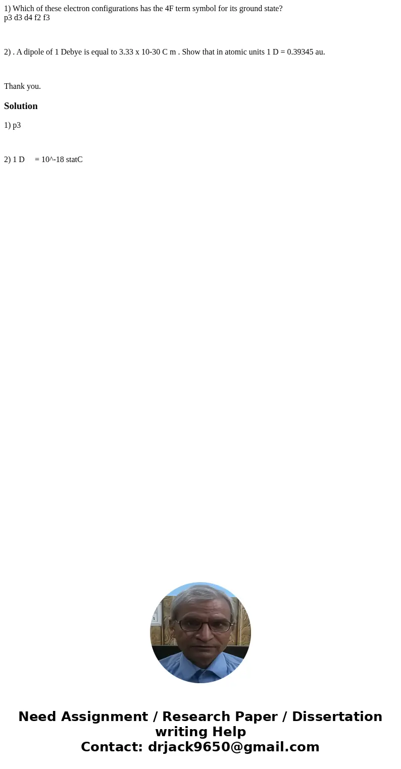 1) Which of these electron configurations has the 4F term symbol for its ground state? p3 d3 d4 f2 f3 2) . A dipole of 1 Debye is equal to 3.33 x 10-30 C m . Sh 1) Which of these electron configurations has the 4F term symbol for its ground state? p3 d3 d4 f2 f3 2) . A dipole of 1 Debye is equal to 3.33 x 10-30 C m . Sh