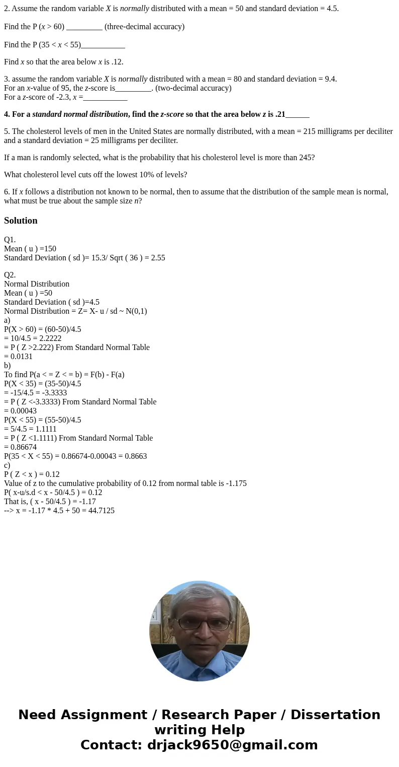 2. Assume the random variable X is normally distributed with a mean = 50 and standard deviation = 4.5. Find the P (x > 60) _________ (three-decimal accuracy) 2. Assume the random variable X is normally distributed with a mean = 50 and standard deviation = 4.5. Find the P (x > 60) _________ (three-decimal accuracy)