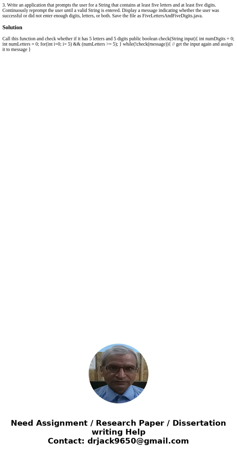 3. Write an application that prompts the user for a String that contains at least five letters and at least five digits. Continuously reprompt the user until a  3. Write an application that prompts the user for a String that contains at least five letters and at least five digits. Continuously reprompt the user until a