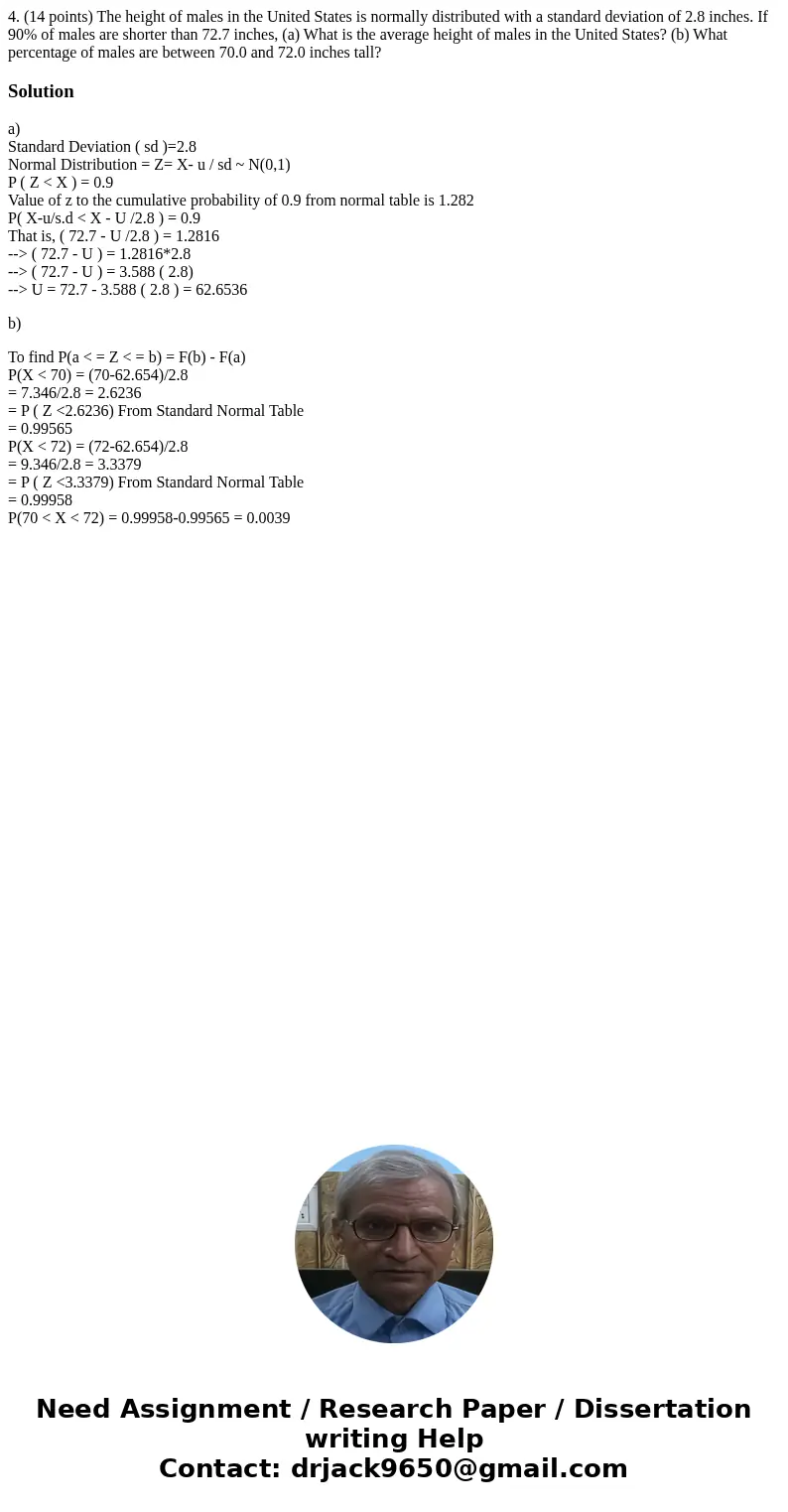 4. (14 points) The height of males in the United States is normally distributed with a standard deviation of 2.8 inches. If 90% of males are shorter than 72.7   4. (14 points) The height of males in the United States is normally distributed with a standard deviation of 2.8 inches. If 90% of males are shorter than 72.7