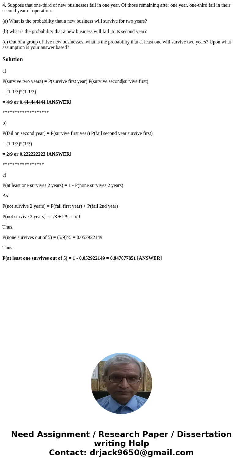 4. Suppose that one-third of new businesses fail in one year. Of those remaining after one year, one-third fail in their second year of operation. (a) What is t 4. Suppose that one-third of new businesses fail in one year. Of those remaining after one year, one-third fail in their second year of operation. (a) What is t