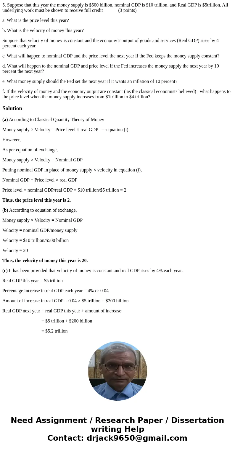 5. Suppose that this year the money supply is $500 billion, nominal GDP is $10 trillion, and Real GDP is $5trillion. All underlying work must be shown to receiv