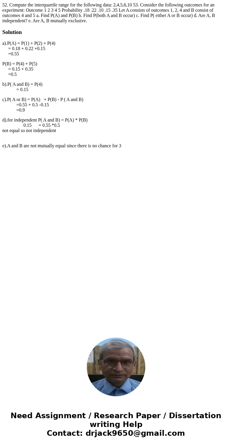 52. Compute the interquartile range for the following data: 2,4,5,6,10 53. Consider the following outcomes for an experiment: Outcome 1 2 3 4 5 Probability .18  52. Compute the interquartile range for the following data: 2,4,5,6,10 53. Consider the following outcomes for an experiment: Outcome 1 2 3 4 5 Probability .18