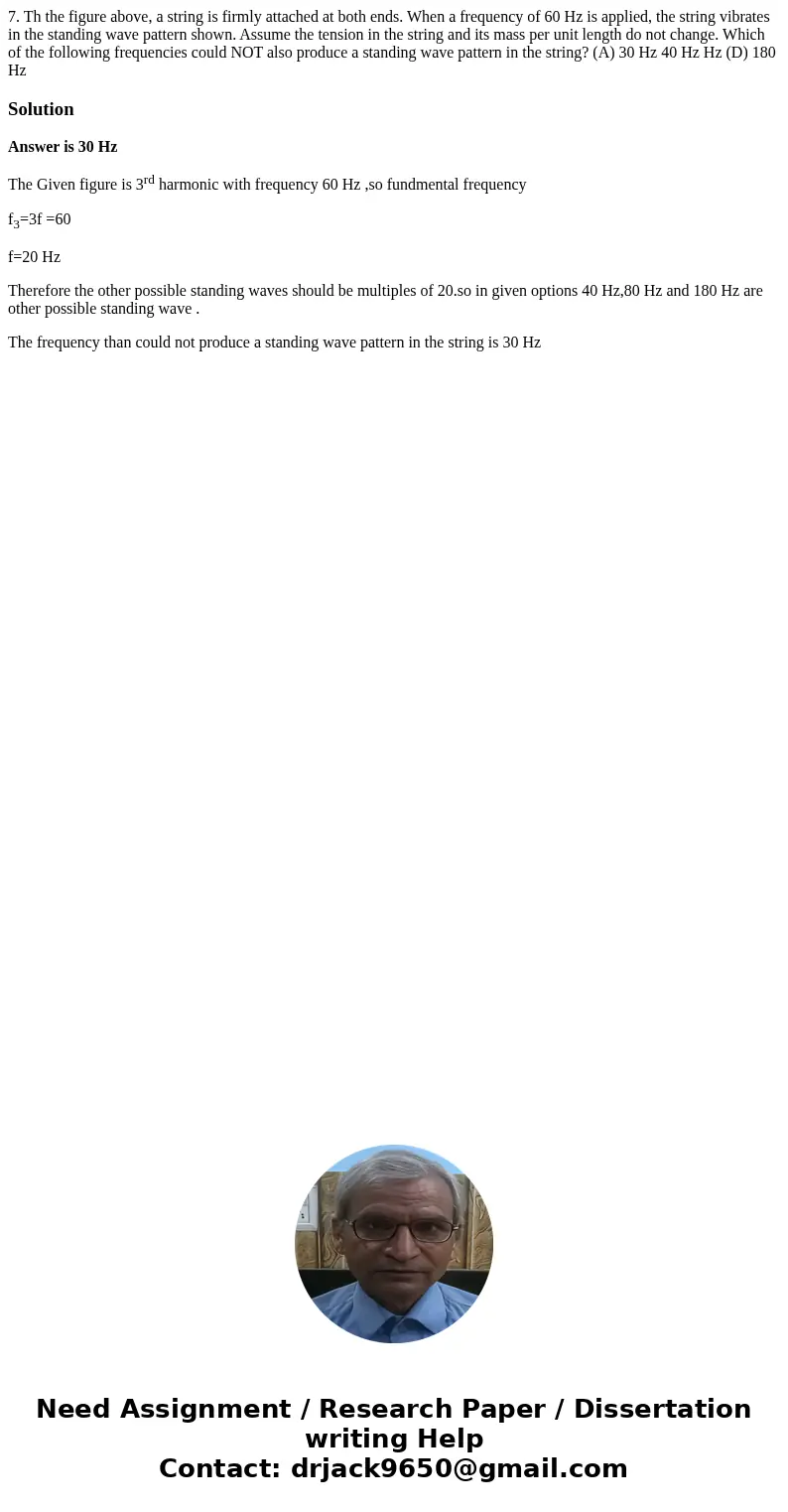 7. Th the figure above, a string is firmly attached at both ends. When a frequency of 60 Hz is applied, the string vibrates in the standing wave pattern shown.  7. Th the figure above, a string is firmly attached at both ends. When a frequency of 60 Hz is applied, the string vibrates in the standing wave pattern shown.