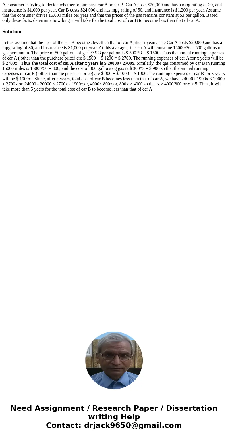 A consumer is trying to decide whether to purchase car A or car B. Car A costs $20,000 and has a mpg rating of 30, and insurcance is $1,000 per year. Car B cost A consumer is trying to decide whether to purchase car A or car B. Car A costs $20,000 and has a mpg rating of 30, and insurcance is $1,000 per year. Car B cost