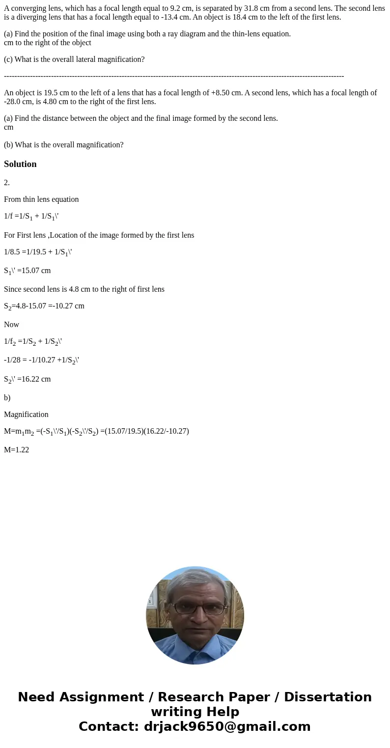 A converging lens, which has a focal length equal to 9.2 cm, is separated by 31.8 cm from a second lens. The second lens is a diverging lens that has a focal le A converging lens, which has a focal length equal to 9.2 cm, is separated by 31.8 cm from a second lens. The second lens is a diverging lens that has a focal le
