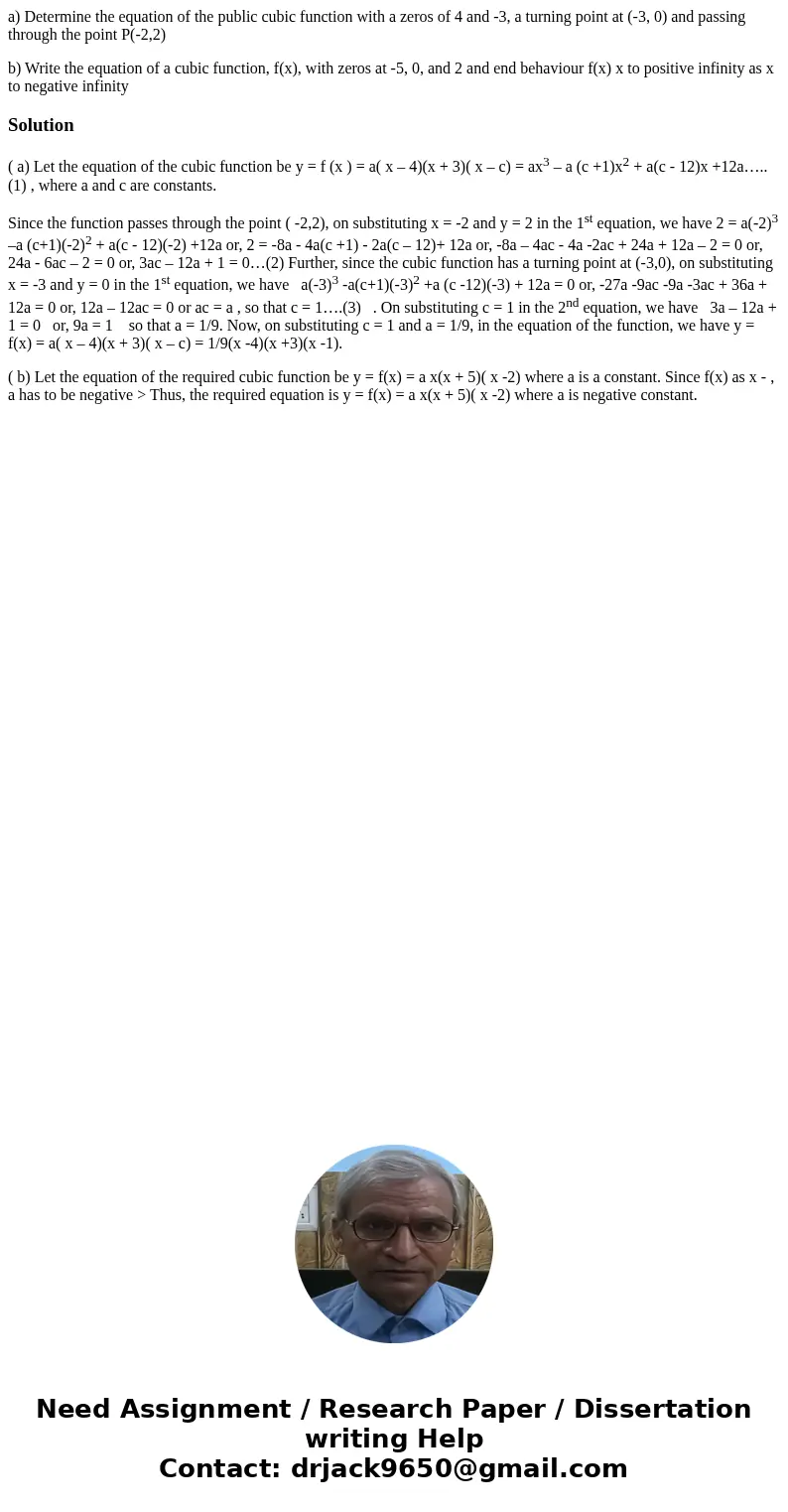 a) Determine the equation of the public cubic function with a zeros of 4 and -3, a turning point at (-3, 0) and passing through the point P(-2,2) b) Write the e a) Determine the equation of the public cubic function with a zeros of 4 and -3, a turning point at (-3, 0) and passing through the point P(-2,2) b) Write the e