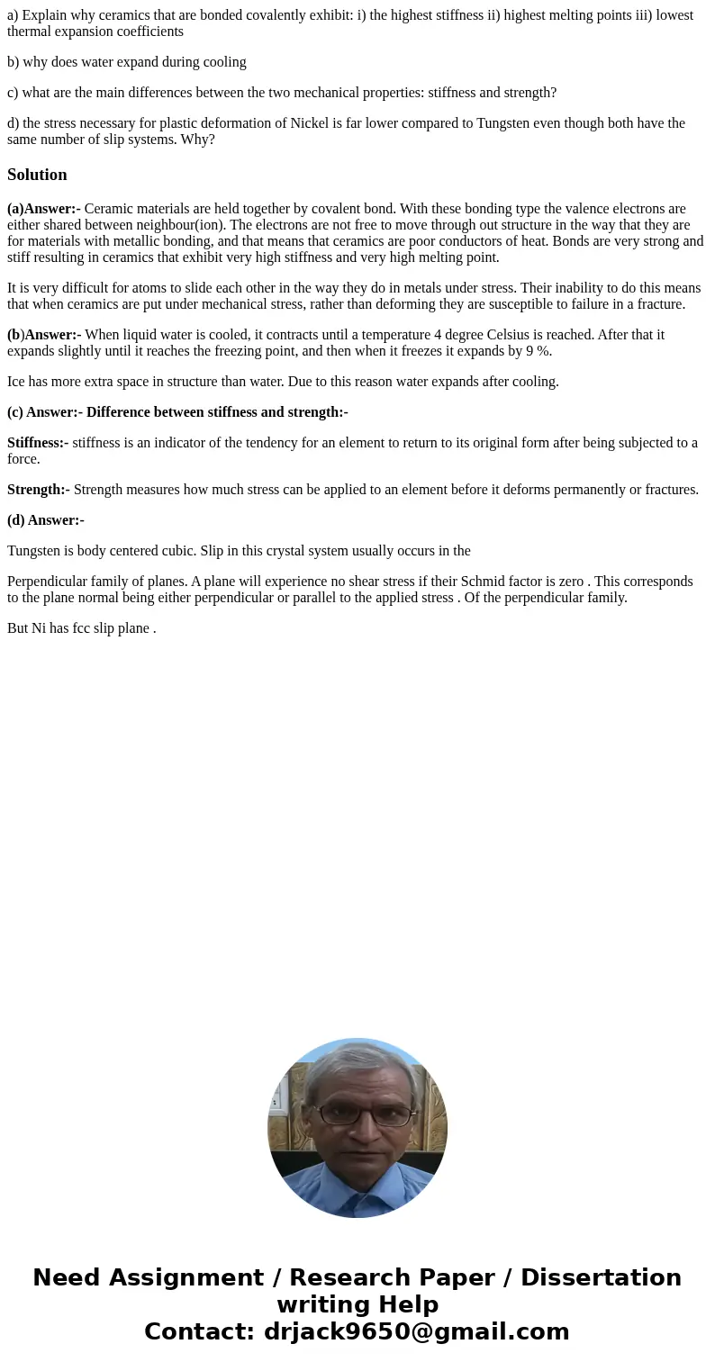 a) Explain why ceramics that are bonded covalently exhibit: i) the highest stiffness ii) highest melting points iii) lowest thermal expansion coefficients b) wh a) Explain why ceramics that are bonded covalently exhibit: i) the highest stiffness ii) highest melting points iii) lowest thermal expansion coefficients b) wh