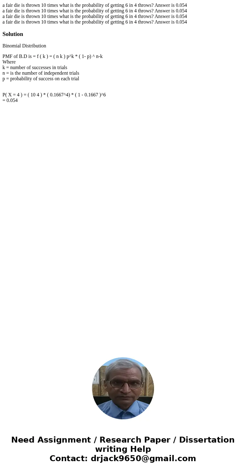 a fair die is thrown 10 times what is the probability of getting 6 in 4 throws? Answer is 0.054 a fair die is thrown 10 times what is the probability of gettin  a fair die is thrown 10 times what is the probability of getting 6 in 4 throws? Answer is 0.054 a fair die is thrown 10 times what is the probability of gettin