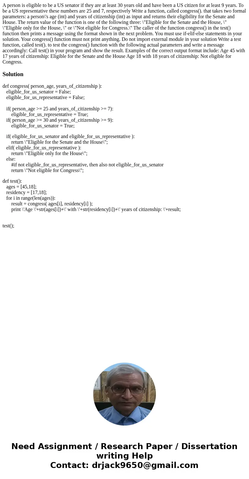 A person is eligible to be a US senator if they are at least 30 years old and have been a US citizen for at least 9 years. To be a US representative these numb  A person is eligible to be a US senator if they are at least 30 years old and have been a US citizen for at least 9 years. To be a US representative these numb