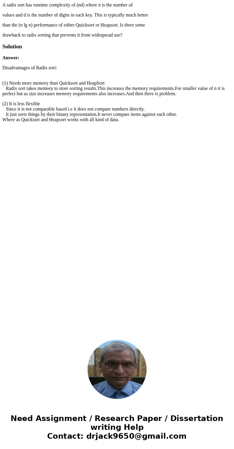A radix sort has runtime complexity of (nd) where n is the number of values and d is the number of digits in each key. This is typically much better than the (n A radix sort has runtime complexity of (nd) where n is the number of values and d is the number of digits in each key. This is typically much better than the (n