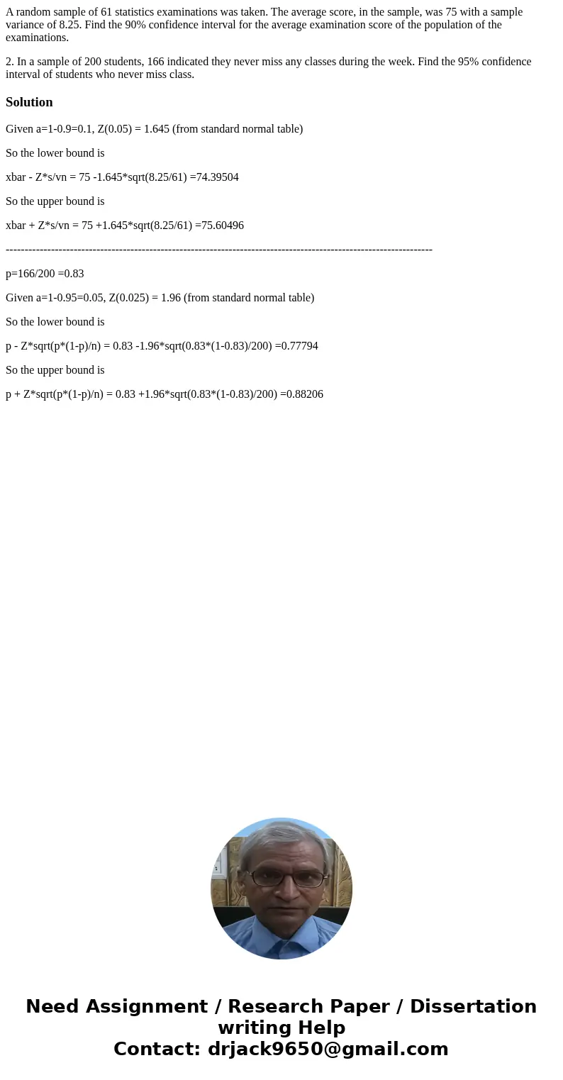 A random sample of 61 statistics examinations was taken. The average score, in the sample, was 75 with a sample variance of 8.25. Find the 90% confidence interv A random sample of 61 statistics examinations was taken. The average score, in the sample, was 75 with a sample variance of 8.25. Find the 90% confidence interv