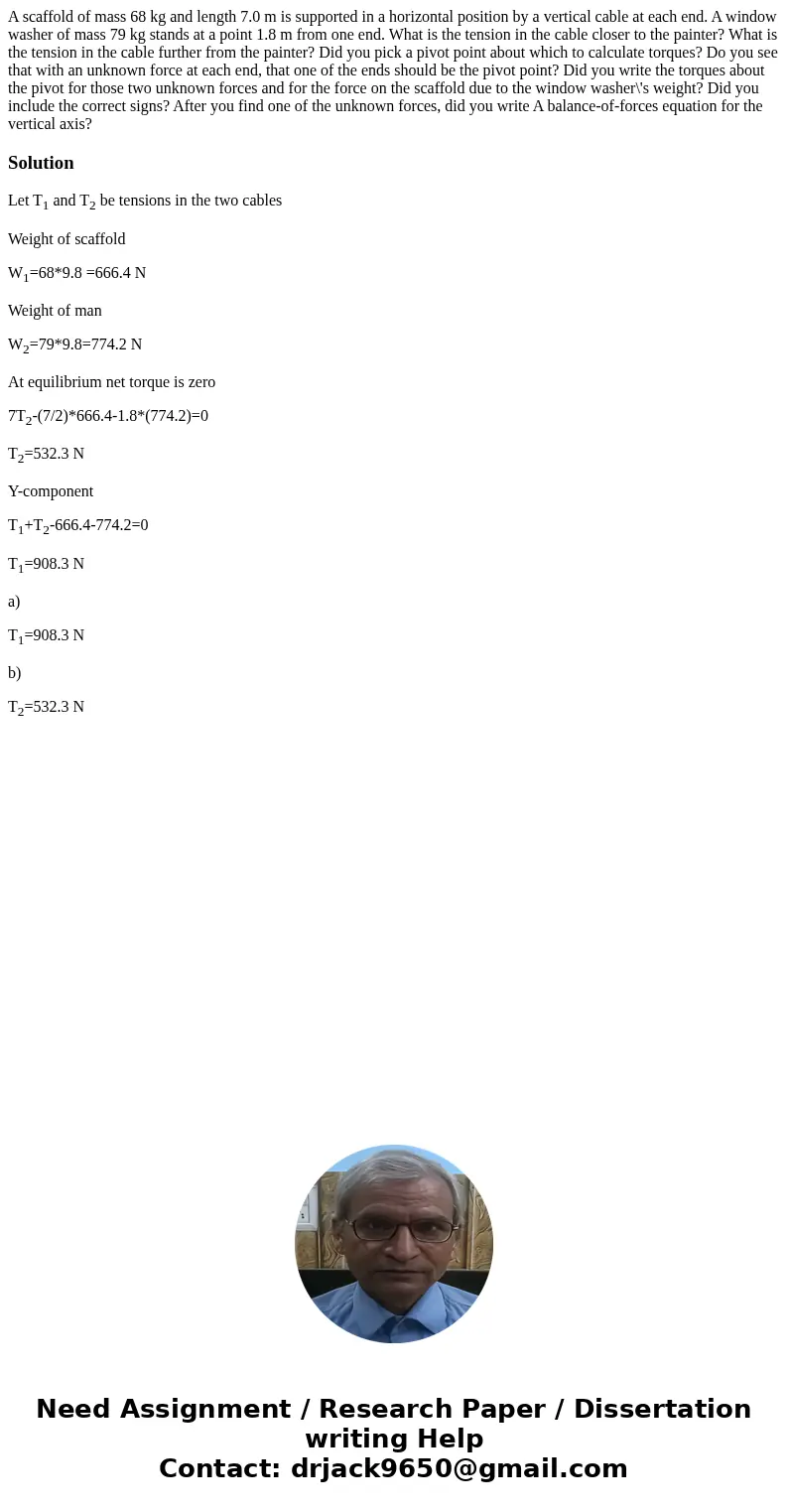 A scaffold of mass 68 kg and length 7.0 m is supported in a horizontal position by a vertical cable at each end. A window washer of mass 79 kg stands at a poin  A scaffold of mass 68 kg and length 7.0 m is supported in a horizontal position by a vertical cable at each end. A window washer of mass 79 kg stands at a poin