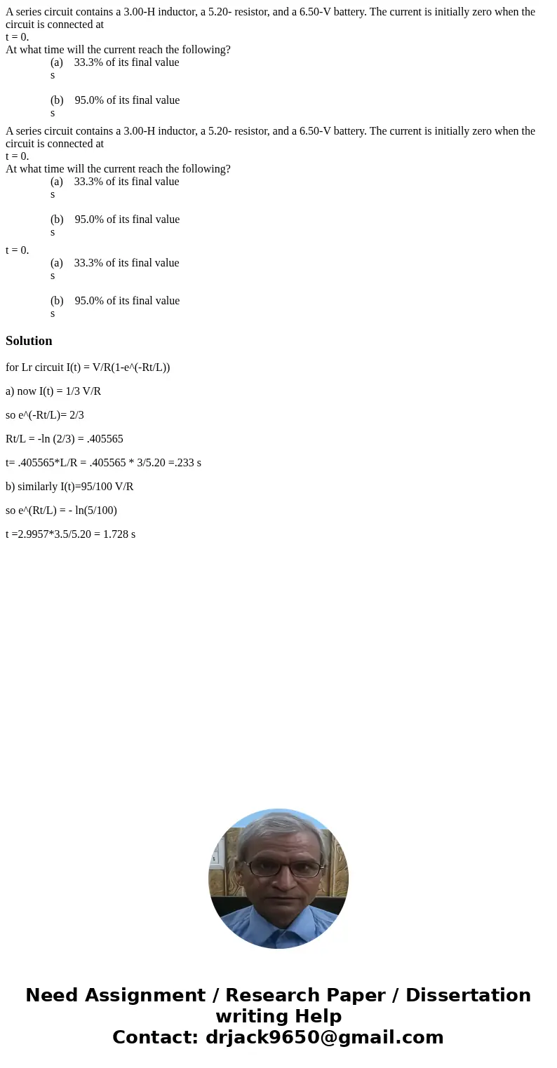 A series circuit contains a 3.00-H inductor, a 5.20- resistor, and a 6.50-V battery. The current is initially zero when the circuit is connected at t = 0. At w  A series circuit contains a 3.00-H inductor, a 5.20- resistor, and a 6.50-V battery. The current is initially zero when the circuit is connected at t = 0. At w
