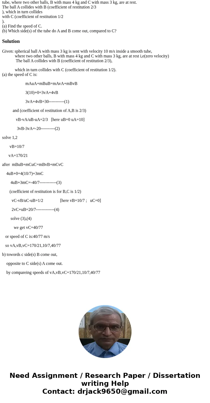 A spherical ball A with mass 3 kg is sent with velocity 10 m/s inside a smooth tube, where two other balls, B with mass 4 kg and C with mass 3 kg, are at rest.  A spherical ball A with mass 3 kg is sent with velocity 10 m/s inside a smooth tube, where two other balls, B with mass 4 kg and C with mass 3 kg, are at rest.