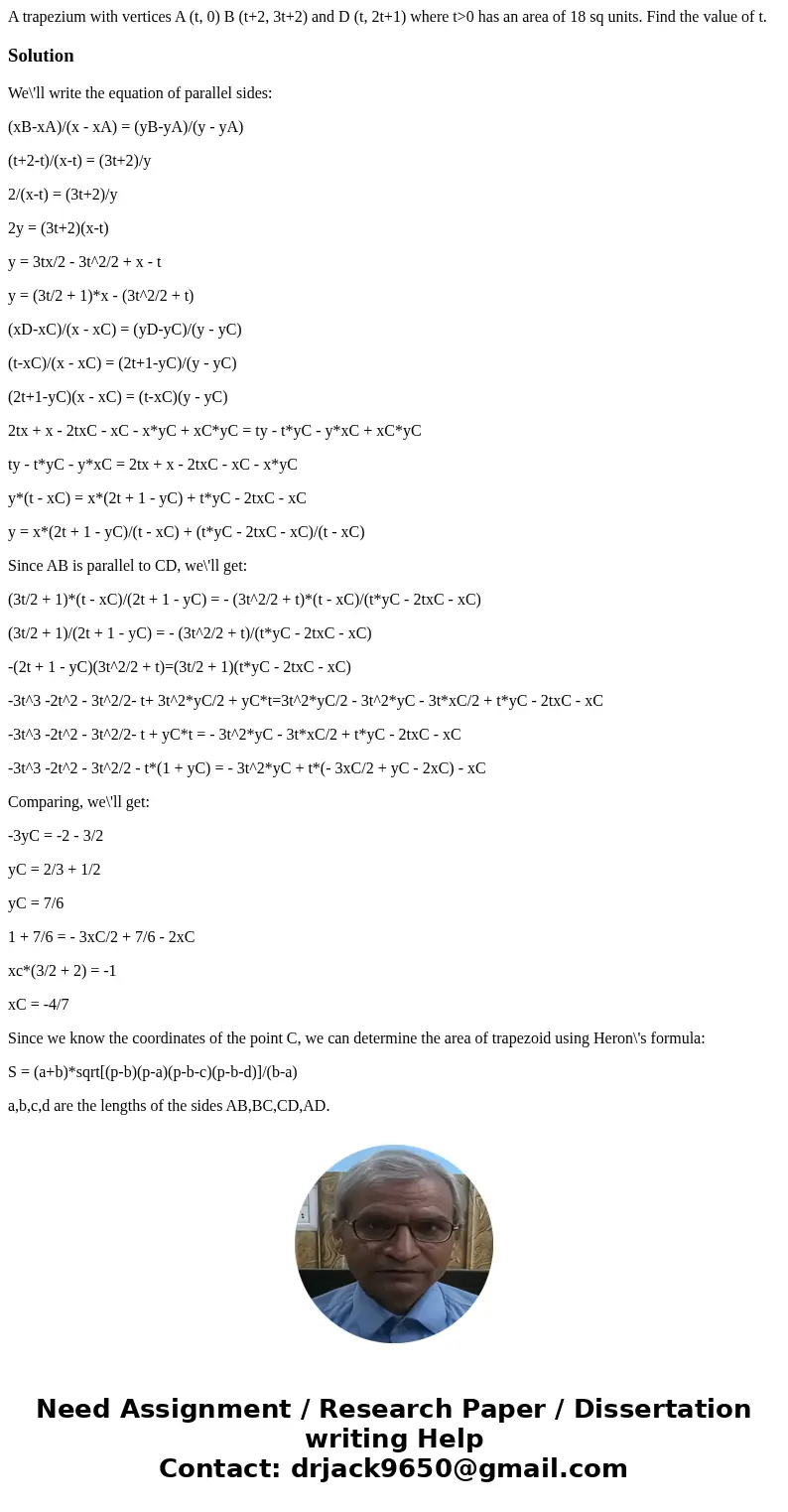 A trapezium with vertices A (t, 0) B (t+2, 3t+2) and D (t, 2t+1) where t>0 has an area of 18 sq units. Find the value of t.SolutionWe\'ll write the equation  A trapezium with vertices A (t, 0) B (t+2, 3t+2) and D (t, 2t+1) where t>0 has an area of 18 sq units. Find the value of t.SolutionWe\'ll write the equation