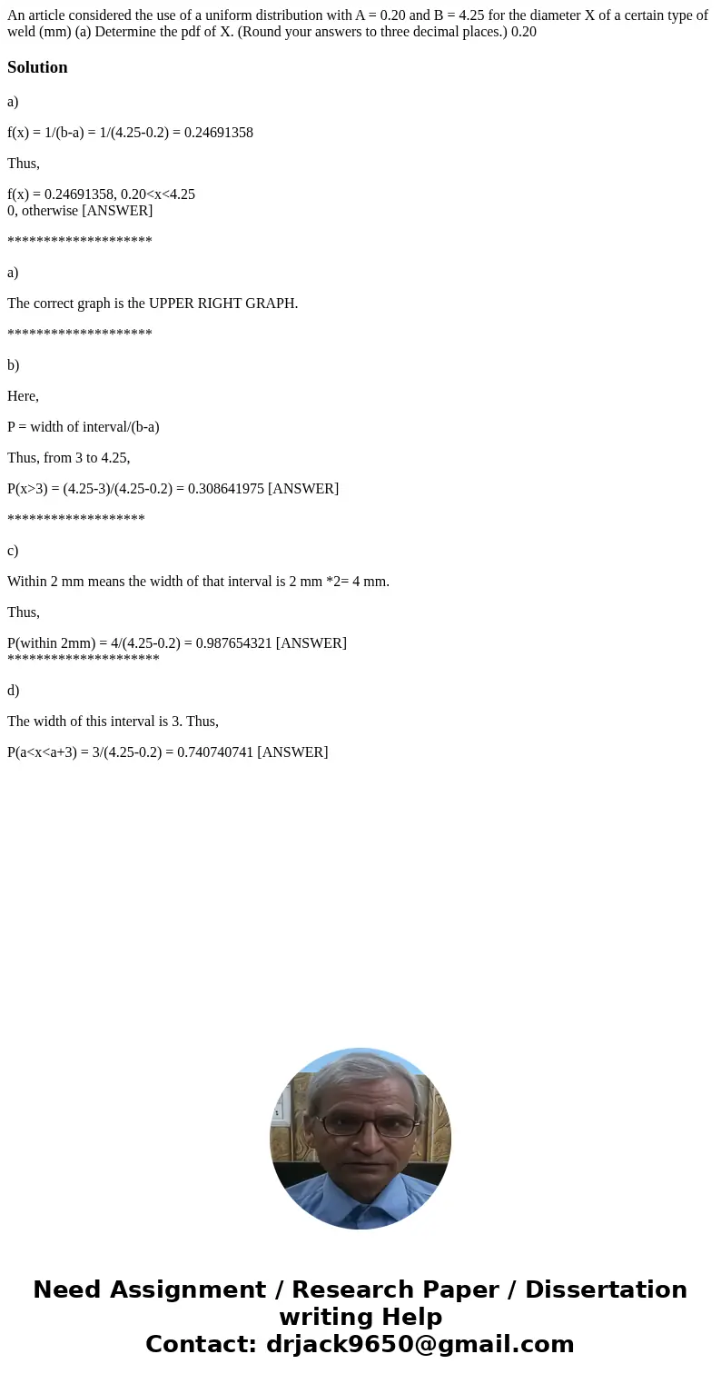 An article considered the use of a uniform distribution with A = 0.20 and B = 4.25 for the diameter X of a certain type of weld (mm) (a) Determine the pdf of X  An article considered the use of a uniform distribution with A = 0.20 and B = 4.25 for the diameter X of a certain type of weld (mm) (a) Determine the pdf of X