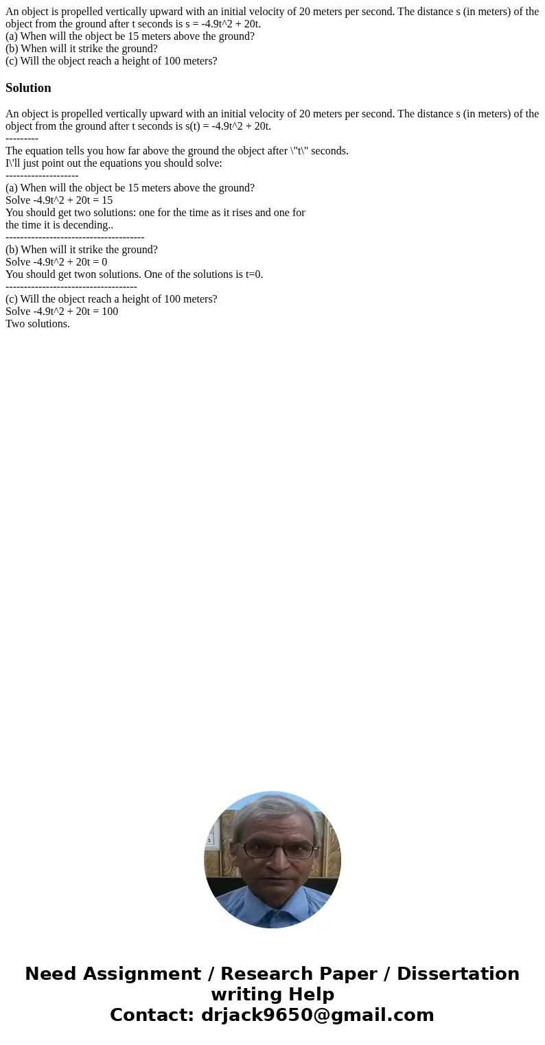 An object is propelled vertically upward with an initial velocity of 20 meters per second. The distance s (in meters) of the object from the ground after t seco An object is propelled vertically upward with an initial velocity of 20 meters per second. The distance s (in meters) of the object from the ground after t seco