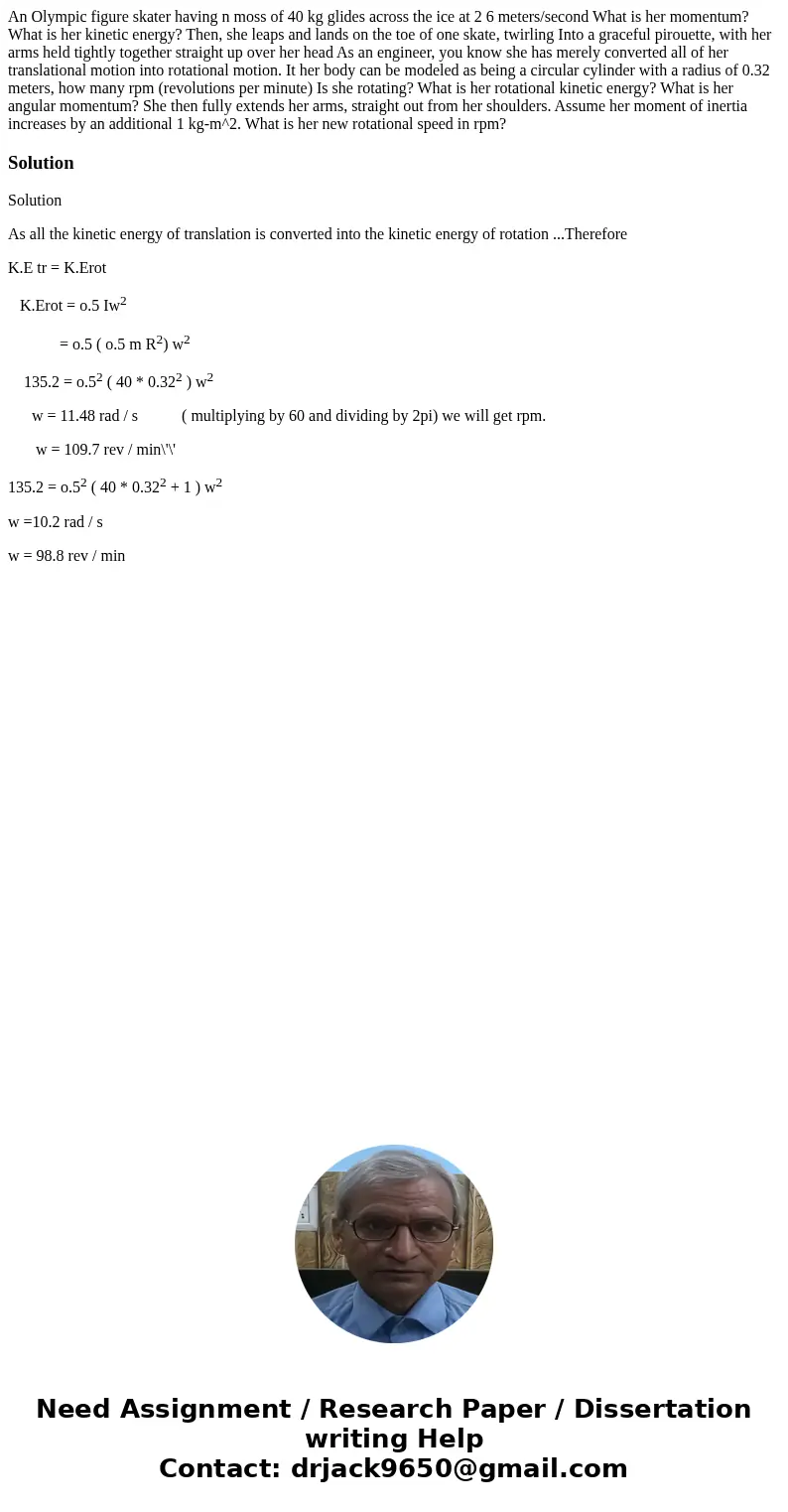 An Olympic figure skater having n moss of 40 kg glides across the ice at 2 6 meters/second What is her momentum? What is her kinetic energy? Then, she leaps an  An Olympic figure skater having n moss of 40 kg glides across the ice at 2 6 meters/second What is her momentum? What is her kinetic energy? Then, she leaps an