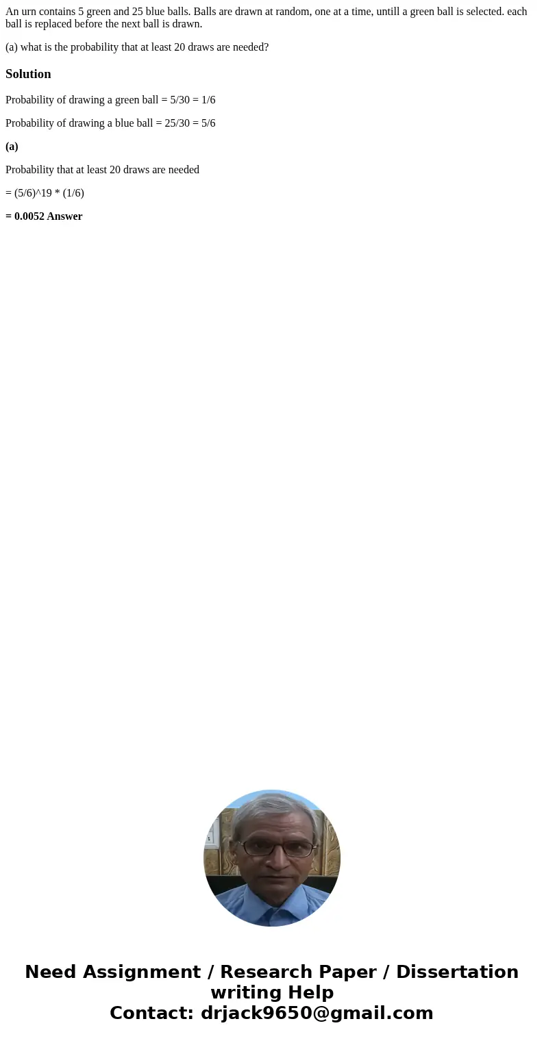 An urn contains 5 green and 25 blue balls. Balls are drawn at random, one at a time, untill a green ball is selected. each ball is replaced before the next ball An urn contains 5 green and 25 blue balls. Balls are drawn at random, one at a time, untill a green ball is selected. each ball is replaced before the next ball