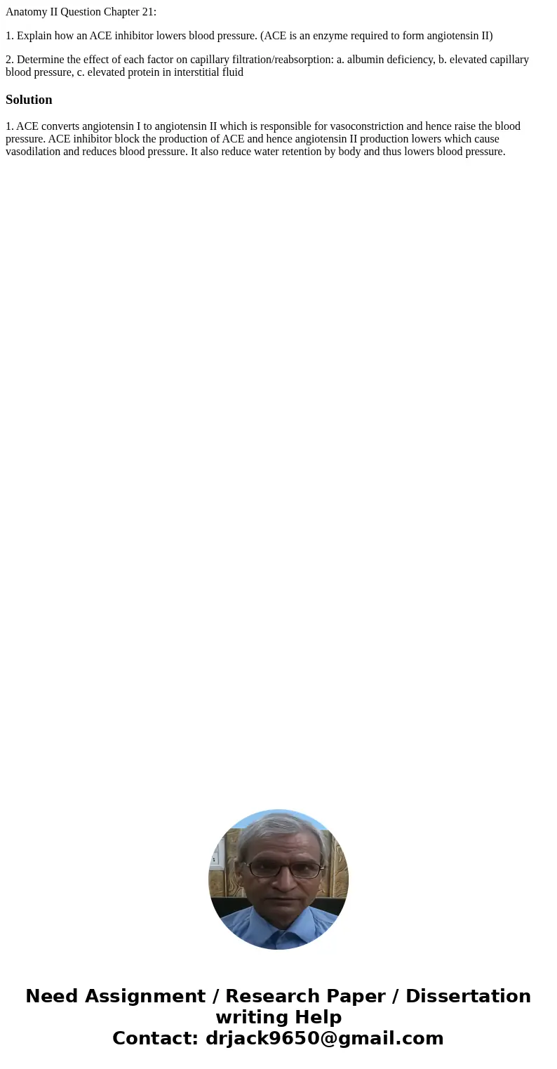 Anatomy II Question Chapter 21: 1. Explain how an ACE inhibitor lowers blood pressure. (ACE is an enzyme required to form angiotensin II) 2. Determine the effec Anatomy II Question Chapter 21: 1. Explain how an ACE inhibitor lowers blood pressure. (ACE is an enzyme required to form angiotensin II) 2. Determine the effec