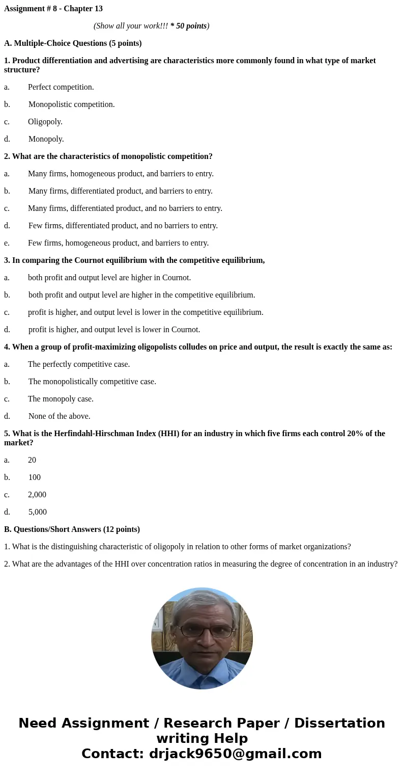 Assignment # 8 - Chapter 13 (Show all your work!!! * 50 points) A. Multiple-Choice Questions (5 points) 1. Product differentiation and advertising are character Assignment # 8 - Chapter 13 (Show all your work!!! * 50 points) A. Multiple-Choice Questions (5 points) 1. Product differentiation and advertising are character