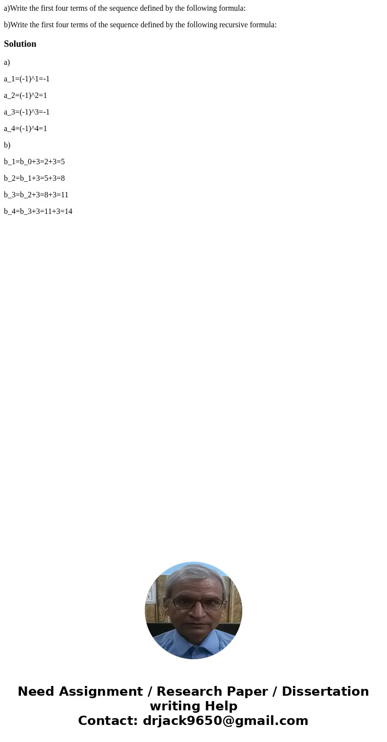 a)Write the first four terms of the sequence defined by the following formula: b)Write the first four terms of the sequence defined by the following recursive f a)Write the first four terms of the sequence defined by the following formula: b)Write the first four terms of the sequence defined by the following recursive f